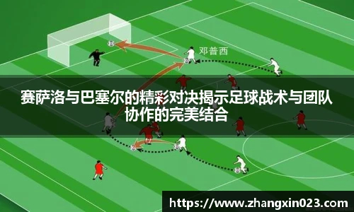 赛萨洛与巴塞尔的精彩对决揭示足球战术与团队协作的完美结合